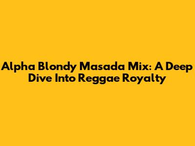 Alpha Blondy Masada Mix: A Deep Dive Into Reggae Royalty