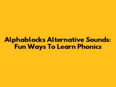 Alphablocks Alternative Sounds: Fun Ways To Learn Phonics