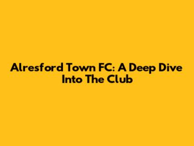 Alresford Town FC: A Deep Dive Into The Club