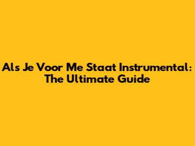 Als Je Voor Me Staat Instrumental: The Ultimate Guide