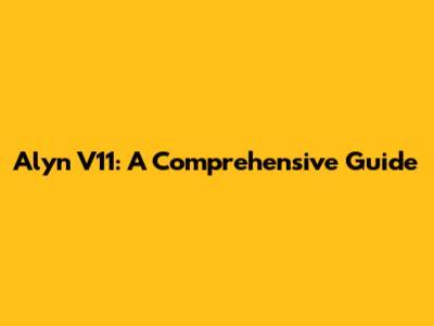 Alyn V11: A Comprehensive Guide