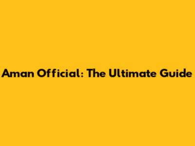 Aman Official: The Ultimate Guide
