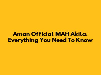 Aman Official MAH Akila: Everything You Need To Know