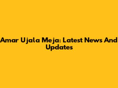 Amar Ujala Meja: Latest News And Updates
