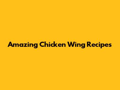 Amazing Chicken Wing Recipes