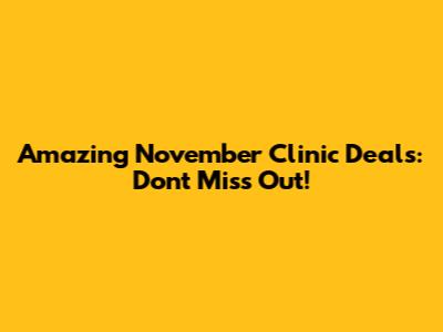 Amazing November Clinic Deals: Don't Miss Out!