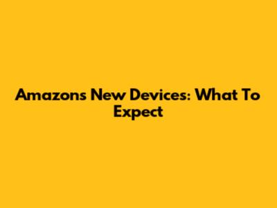 Amazon's New Devices: What To Expect