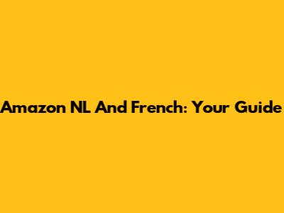 Amazon NL And French: Your Guide