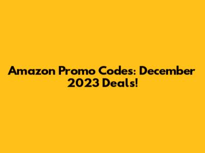 Amazon Promo Codes: December 2023 Deals!