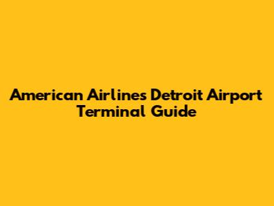 American Airlines Detroit Airport Terminal Guide