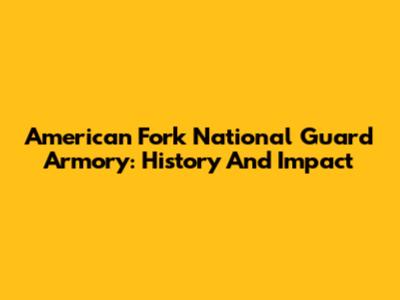 American Fork National Guard Armory: History And Impact