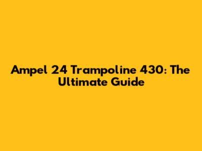 Ampel 24 Trampoline 430: The Ultimate Guide