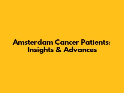 Amsterdam Cancer Patients: Insights & Advances