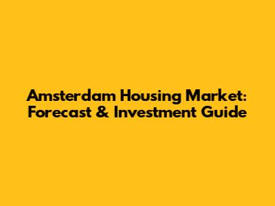 Amsterdam Housing Market: Forecast & Investment Guide