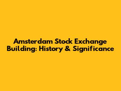Amsterdam Stock Exchange Building: History & Significance