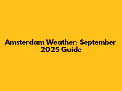 Amsterdam Weather: September 2025 Guide