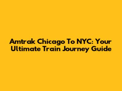 Amtrak Chicago To NYC: Your Ultimate Train Journey Guide
