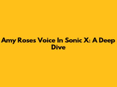Amy Rose's Voice In Sonic X: A Deep Dive