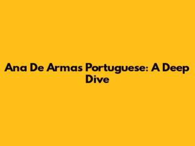 Ana De Armas' Portuguese: A Deep Dive