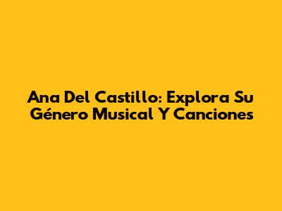 Ana Del Castillo: Explora Su Género Musical Y Canciones