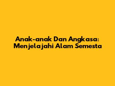 Anak-anak Dan Angkasa: Menjelajahi Alam Semesta
