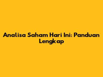 Analisa Saham Hari Ini: Panduan Lengkap