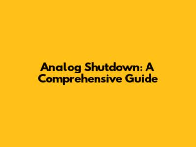 Analog Shutdown: A Comprehensive Guide