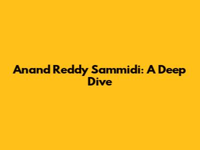 Anand Reddy Sammidi: A Deep Dive