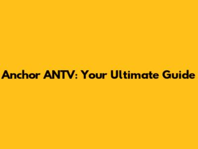 Anchor ANTV: Your Ultimate Guide