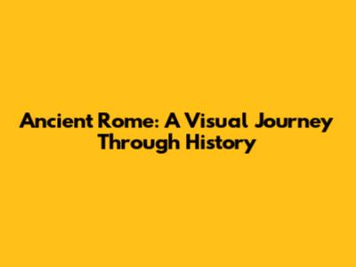 Ancient Rome: A Visual Journey Through History