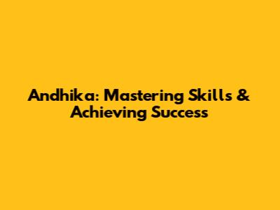 Andhika: Mastering Skills & Achieving Success