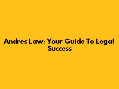 Andre's Law: Your Guide To Legal Success