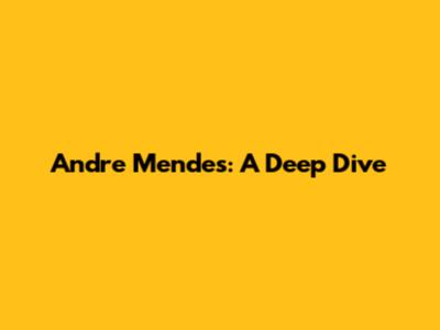 Andre Mendes: A Deep Dive