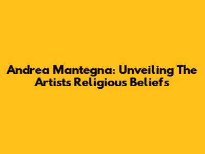 Andrea Mantegna: Unveiling The Artist's Religious Beliefs