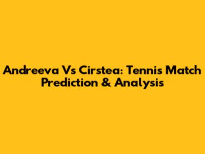 Andreeva Vs Cirstea: Tennis Match Prediction & Analysis