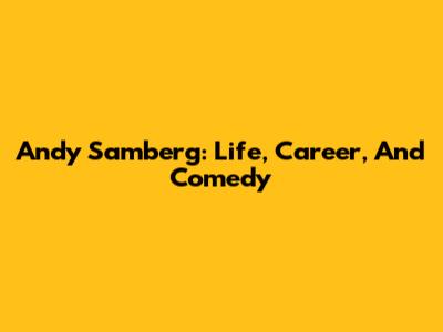 Andy Samberg: Life, Career, And Comedy