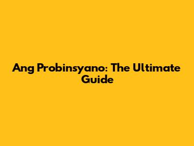 Ang Probinsyano: The Ultimate Guide