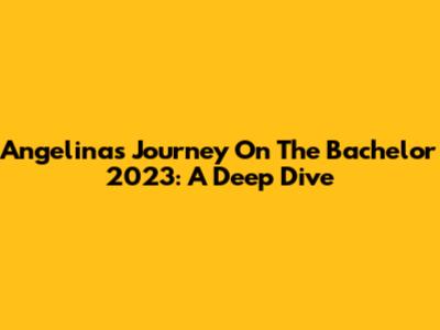 Angelina's Journey On The Bachelor 2023: A Deep Dive