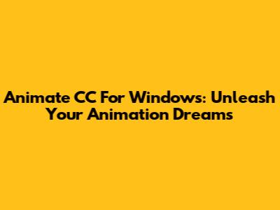 Animate CC For Windows: Unleash Your Animation Dreams