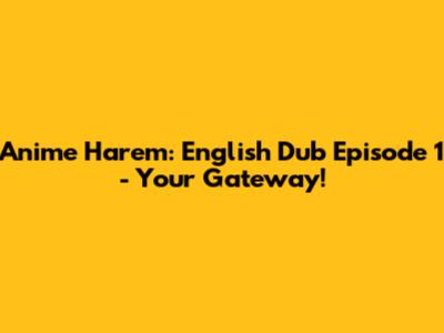 Anime Harem: English Dub Episode 1 - Your Gateway!