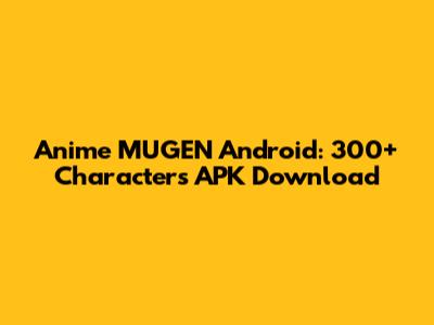 Anime MUGEN Android: 300+ Characters APK Download