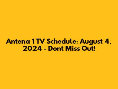 Antena 1 TV Schedule: August 4, 2024 - Don't Miss Out!