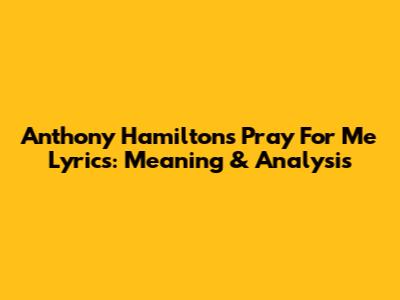 Anthony Hamilton's "Pray For Me" Lyrics: Meaning & Analysis