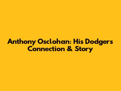 Anthony Osclohan: His Dodgers Connection & Story