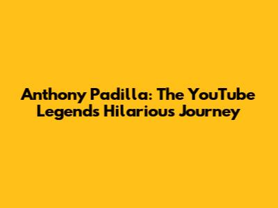 Anthony Padilla: The YouTube Legend's Hilarious Journey