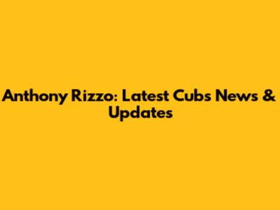 Anthony Rizzo: Latest Cubs News & Updates