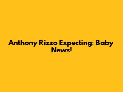 Anthony Rizzo Expecting: Baby News!