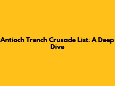 Antioch Trench Crusade List: A Deep Dive