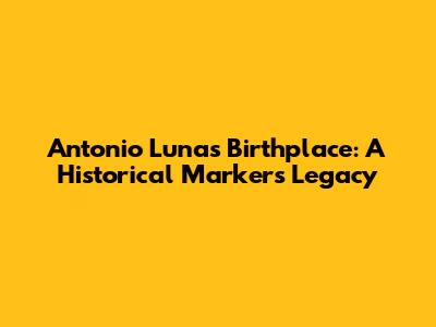 Antonio Luna's Birthplace: A Historical Marker's Legacy