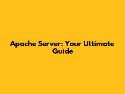 Apache Server: Your Ultimate Guide